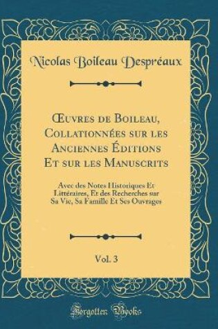 Cover of Oeuvres de Boileau, Collationnees Sur Les Anciennes Editions Et Sur Les Manuscrits, Vol. 3