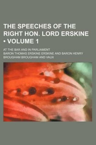 Cover of The Speeches of the Right Hon. Lord Erskine (Volume 1); At the Bar and in Parliament