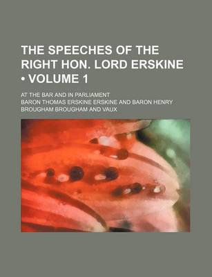 Book cover for The Speeches of the Right Hon. Lord Erskine (Volume 1); At the Bar and in Parliament