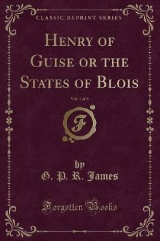 Cover of Henry of Guise or the States of Blois, Vol. 1 of 3 (Classic Reprint)