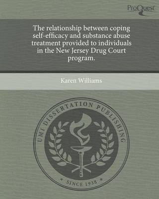 Book cover for The Relationship Between Coping Self-Efficacy and Substance Abuse Treatment Provided to Individuals in the New Jersey Drug Court Program.