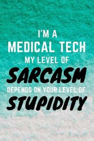 Cover of I'm A Medical Tech My Level Of Sarcasm Depends On Your Level Of Stupidity