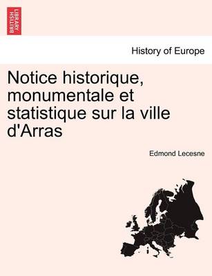 Book cover for Notice Historique, Monumentale Et Statistique Sur La Ville D'Arras