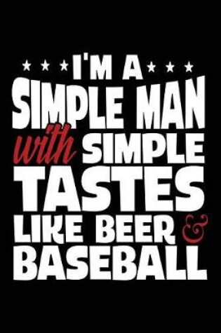 Cover of I'm a Simple Man with Simple Tastes Like Beer & Baseball