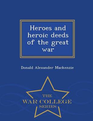 Book cover for Heroes and Heroic Deeds of the Great War - War College Series