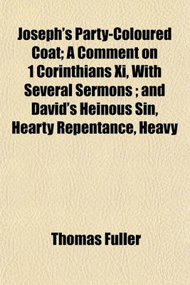 Book cover for Joseph's Party-Coloured Coat; A Comment on 1 Corinthians XI, with Several Sermons; And David's Heinous Sin, Hearty Repentance, Heavy