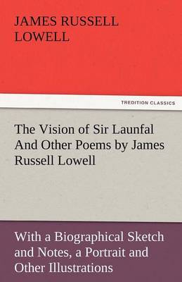Book cover for The Vision of Sir Launfal and Other Poems by James Russell Lowell, with a Biographical Sketch and Notes, a Portrait and Other Illustrations