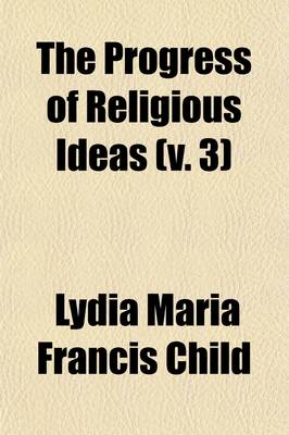 Book cover for The Progress of Religious Ideas (Volume 3); Through Successive Ages. in Three Volumes