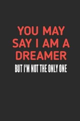 Cover of You May Say I Am A Dreamer