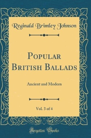 Cover of Popular British Ballads, Vol. 3 of 4: Ancient and Modern (Classic Reprint)