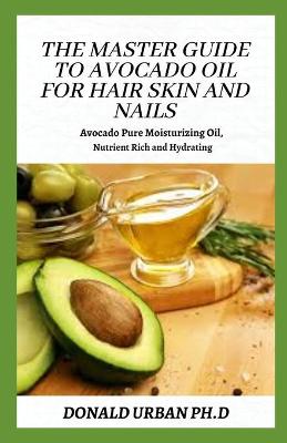 Book cover for The Master Guide to Avocado Oil for Hair Skin and Nails