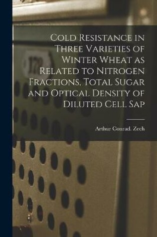 Cover of Cold Resistance in Three Varieties of Winter Wheat as Related to Nitrogen Fractions, Total Sugar and Optical Density of Diluted Cell Sap