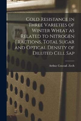 Book cover for Cold Resistance in Three Varieties of Winter Wheat as Related to Nitrogen Fractions, Total Sugar and Optical Density of Diluted Cell Sap
