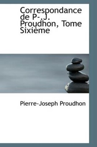 Cover of Correspondance de P-.J. Proudhon, Tome Sixieme