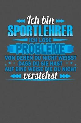 Book cover for Ich bin Sportlehrer Ich loese Probleme von denen du nicht weisst dass du sie hast auf eine Weise die du nicht verstehst