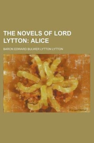 Cover of The Novels of Lord Lytton (Volume 14); Alice