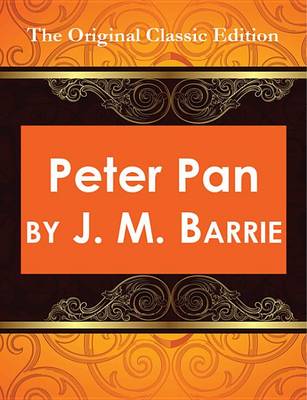 Book cover for Peter Pan, by J. M. Barrie - The Original Classic Edition