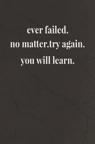 Cover of Ever Failed.No Matter.Try Again.You Will Learn.