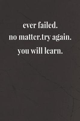 Book cover for Ever Failed.No Matter.Try Again.You Will Learn.