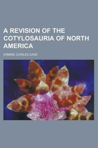 Cover of A Revision of the Cotylosauria of North America