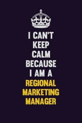 Cover of I Can't Keep Calm Because I Am A Regional Marketing Manager