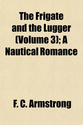 Book cover for The Frigate and the Lugger (Volume 3); A Nautical Romance