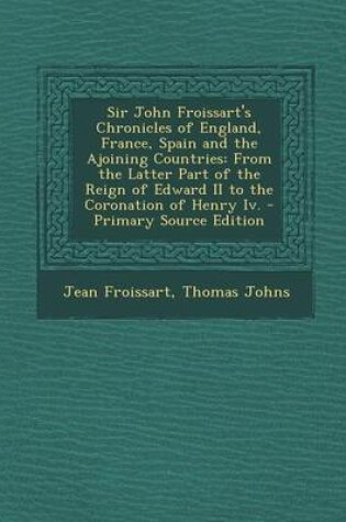 Cover of Sir John Froissart's Chronicles of England, France, Spain and the Ajoining Countries