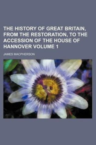 Cover of The History of Great Britain, from the Restoration, to the Accession of the House of Hannover Volume 1