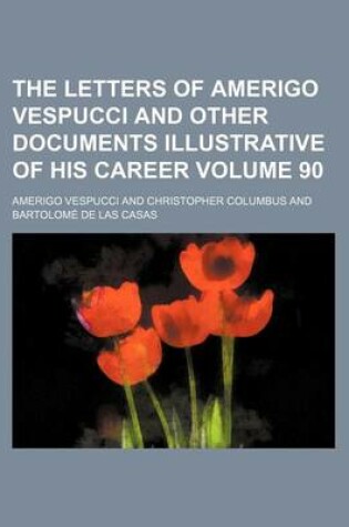 Cover of The Letters of Amerigo Vespucci and Other Documents Illustrative of His Career Volume 90