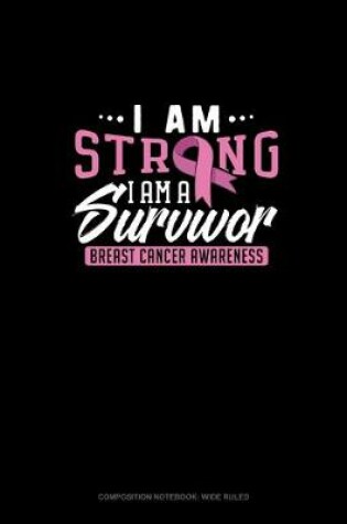 Cover of I Am Strong, I Am A Survivor Breast Cancer Awareness