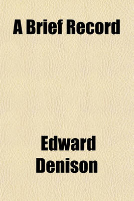 Book cover for A Brief Record; Being Selections from Letters and Other Writings of Edward Deninson