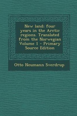 Cover of New Land; Four Years in the Arctic Regions. Translated from the Norwegian Volume 1 - Primary Source Edition