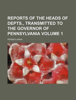 Book cover for Reports of the Heads of Depts., Transmitted to the Governor of Pennsylvania Volume 1