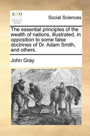 Cover of The Essential Principles of the Wealth of Nations, Illustrated, in Opposition to Some False Doctrines of Dr. Adam Smith, and Others.