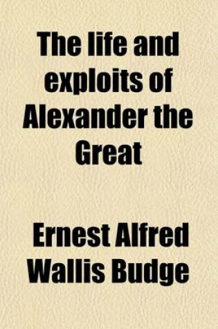 Cover of The Life and Exploits of Alexander the Great (Volume 1); Being a Series of Ethiopic Texts Edited from Manuscripts in the British Museum and the Biblio