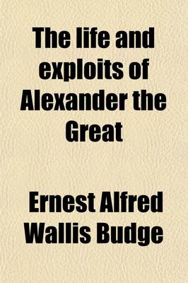 Book cover for The Life and Exploits of Alexander the Great (Volume 1); Being a Series of Ethiopic Texts Edited from Manuscripts in the British Museum and the Biblio