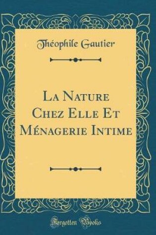 Cover of La Nature Chez Elle Et Ménagerie Intime (Classic Reprint)