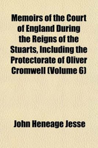 Cover of Memoirs of the Court of England During the Reigns of the Stuarts, Including the Protectorate of Oliver Cromwell (Volume 6)