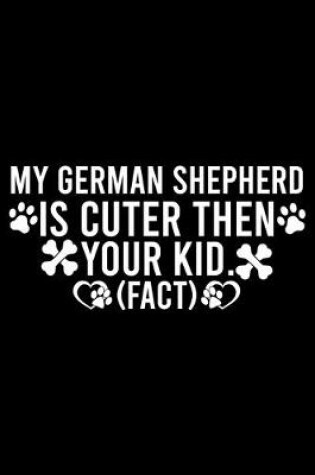 Cover of My German Shepherd Is Cuter Then Your Kid Fact