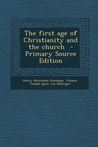 Cover of The First Age of Christianity and the Church - Primary Source Edition