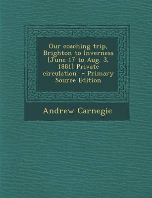 Book cover for Our Coaching Trip, Brighton to Inverness [June 17 to Aug. 3, 1881] Private Circulation - Primary Source Edition