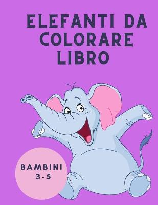 Book cover for Elefanti da colorare libro bambini 3-5