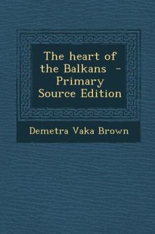 Cover of The Heart of the Balkans - Primary Source Edition