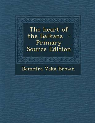 Book cover for The Heart of the Balkans - Primary Source Edition