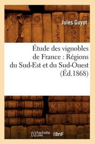 Cover of Etude Des Vignobles de France: Regions Du Sud-Est Et Du Sud-Ouest (Ed.1868)