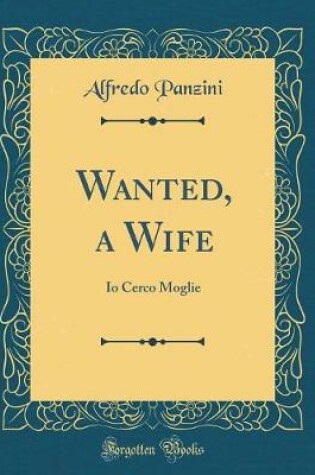 Cover of Wanted, a Wife: Io Cerco Moglie (Classic Reprint)