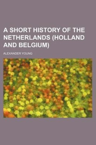 Cover of A Short History of the Netherlands (Holland and Belgium)