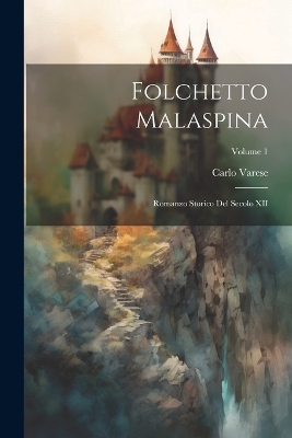 Book cover for Folchetto Malaspina; romanzo storico del secolo XII; Volume 1