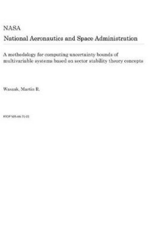 Cover of A Methodology for Computing Uncertainty Bounds of Multivariable Systems Based on Sector Stability Theory Concepts