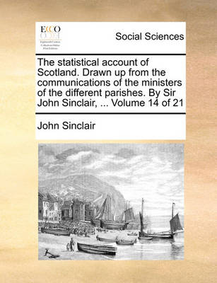 Book cover for The Statistical Account of Scotland. Drawn Up from the Communications of the Ministers of the Different Parishes. by Sir John Sinclair, ... Volume 14 of 21
